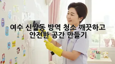 여수 신월동 방역 청소: 깨끗하고 안전한 공간 만들기